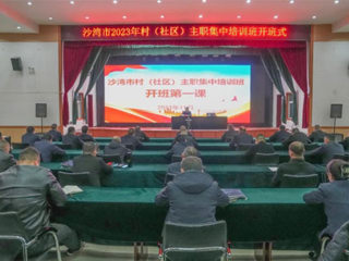 沙湾市村（社区）主职集中培训班开班 市委书记曾梁作开班第一课授课